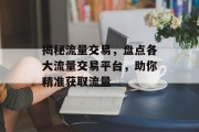 揭秘流量交易,盘点各大流量交易平台,助你精准获取流量 揭秘流量交易,盘点各大流量交易平台,助你精准获取流量