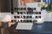 人生的游戏 RPG攻略,策略与冒险的碰撞,策略人生游戏,勇闯冒险人生的策略 RPG 人生的游戏 RPG攻略,策略与冒险的碰撞,策略人生游戏,勇闯冒险人生的策略 RPG
