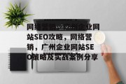 网络营销,广州企业网站SEO攻略,网络营销,广州企业网站SEO策略及实战案例分享 网络营销,广州企业网站SEO攻略,网络营销,广州企业网站SEO策略及实战案例分享