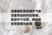 深度解析真空提升气体流量背后的科技原理,真空升气引擎,揭秘其科学原理与应用 深度解析真空提升气体流量背后的科技原理,真空升气引擎,揭秘其科学原理与应用