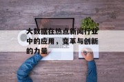 大数据在热点新闻行业中的应用，变革与创新的力量