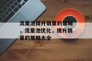 流量池提升销量的策略,流量池优化,提升销量的策略大全