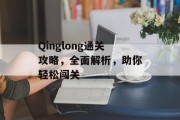 Qinglong通关攻略，全面解析，助你轻松闯关