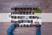 UI插件网站如何用Python实现自定义界面设计?,使用Python创建UI插件,自定义界面设计指南 UI插件网站如何用Python实现自定义界面设计?,使用Python创建UI插件,自定义界面设计指南