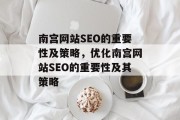 南宫网站SEO的重要性及策略,优化南宫网站SEO的重要性及其策略 南宫网站SEO的重要性及策略,优化南宫网站SEO的重要性及其策略