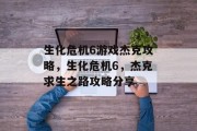 生化危机6游戏杰克攻略，生化危机6，杰克求生之路攻略分享