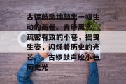 古锣鼓动地敲出一幅生动的画卷。青砖黑瓦、疏密有致的小巷,摇曳生姿,闪烁着历史的光芒。,古锣鼓声绘小巷历史光 古锣鼓动地敲出一幅生动的画卷。青砖黑瓦、疏密有致的小巷,摇曳生姿,闪烁着历史的光芒。,古锣鼓声绘小巷历史光