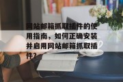 网站邮箱抓取插件的使用指南，如何正确安装并启用网站邮箱抓取插件？