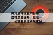 提升店铺流量的标准,店铺流量提升,标准一,关键要素探析与实践 提升店铺流量的标准,店铺流量提升,标准一,关键要素探析与实践