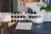 大富豪3，人气爆棚，客流量攀升，揭秘热门游戏背后的魅力