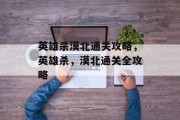 英雄杀漠北通关攻略，英雄杀，漠北通关全攻略