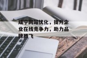 咸宁网站优化,提升企业在线竞争力,助力品牌腾飞 咸宁网站优化,提升企业在线竞争力,助力品牌腾飞