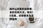 提升ig流量的关键要素和实践方法,提升IG流量,关键要素及实践指南 提升ig流量的关键要素和实践方法,提升IG流量,关键要素及实践指南
