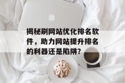 揭秘刷网站优化排名软件,助力网站提升排名的利器还是陷阱? 揭秘刷网站优化排名软件,助力网站提升排名的利器还是陷阱?