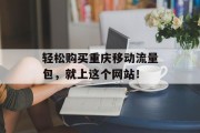 轻松购买重庆移动流量包，就上这个网站！