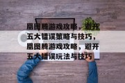 凰图腾游戏攻略,避开五大错误策略与技巧,凰图腾游戏攻略,避开五大错误玩法与技巧