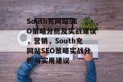 South充网站SEO策略分析及实战建议,营销,South充网站SEO策略实战分析与实用建议 South充网站SEO策略分析及实战建议,营销,South充网站SEO策略实战分析与实用建议