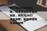 桃花坞2022通关攻略,探索神秘桃花源的秘密,桃花坞2022通关攻略,解锁神秘桃花源的秘密 桃花坞2022通关攻略,探索神秘桃花源的秘密,桃花坞2022通关攻略,解锁神秘桃花源的秘密
