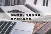 网站优化,提升在线竞争力的必经之路 网站优化,提升在线竞争力的必经之路