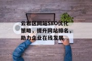 云岩区网站SEO优化策略,提升网站排名,助力企业在线发展 云岩区网站SEO优化策略,提升网站排名,助力企业在线发展