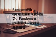 FandomeWire网站流量的现状与趋势,FandomeWire流量状况及趋势分析报告 FandomeWire网站流量的现状与趋势,FandomeWire流量状况及趋势分析报告