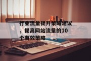 行业流量提升策略建议,提高网站流量的10个有效策略 行业流量提升策略建议,提高网站流量的10个有效策略