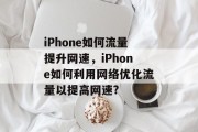 iPhone如何流量提升网速，iPhone如何利用网络优化流量以提高网速?