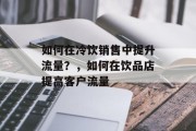 如何在冷饮销售中提升流量?,如何在饮品店提高客户流量