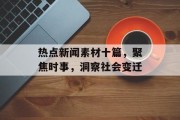 热点新闻素材十篇,聚焦时事,洞察社会变迁 热点新闻素材十篇,聚焦时事,洞察社会变迁