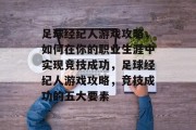足球经纪人游戏攻略,如何在你的职业生涯中实现竞技成功,足球经纪人游戏攻略,竞技成功的五大要素 足球经纪人游戏攻略,如何在你的职业生涯中实现竞技成功,足球经纪人游戏攻略,竞技成功的五大要素