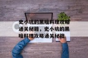 史小坑的黑暗料理攻略通关秘籍,史小坑的黑暗料理攻略通关秘籍 史小坑的黑暗料理攻略通关秘籍,史小坑的黑暗料理攻略通关秘籍