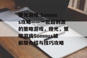 橙光游戏 Somnus攻略——一款超刺激的策略游戏,橙光,策略游戏Somnus破解版介绍与技巧攻略 橙光游戏 Somnus攻略——一款超刺激的策略游戏,橙光,策略游戏Somnus破解版介绍与技巧攻略