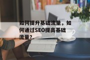 如何提升基础流量，如何通过SEO提高基础流量?