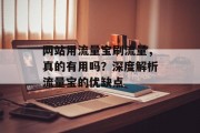 网站用流量宝刷流量,真的有用吗?深度解析流量宝的优缺点 网站用流量宝刷流量,真的有用吗?深度解析流量宝的优缺点