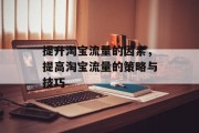 提升淘宝流量的因素,提高淘宝流量的策略与技巧 提升淘宝流量的因素,提高淘宝流量的策略与技巧