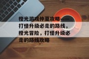 橙光游戏仲夏攻略——打怪升级必走的路线，橙光冒险，打怪升级必走的路线攻略