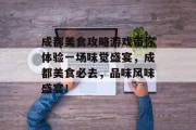 成都美食攻略游戏带你体验一场味觉盛宴,成都美食必去,品味风味盛宴! 成都美食攻略游戏带你体验一场味觉盛宴,成都美食必去,品味风味盛宴!