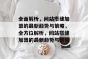 全面解析,网站搭建加盟的最新趋势与策略,全方位解析,网站搭建加盟的最新趋势与策略