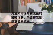 淘宝如何提升新流量的策略详解，淘宝新流量提高策略解析