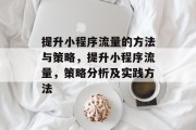 提升小程序流量的方法与策略,提升小程序流量,策略分析及实践方法 提升小程序流量的方法与策略,提升小程序流量,策略分析及实践方法