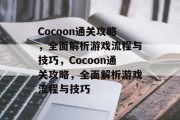 Cocoon通关攻略，全面解析游戏流程与技巧，Cocoon通关攻略，全面解析游戏流程与技巧