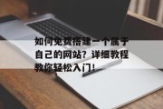 如何免费搭建一个属于自己的网站?详细教程教你轻松入门! 如何免费搭建一个属于自己的网站?详细教程教你轻松入门!