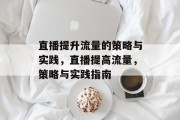 直播提升流量的策略与实践，直播提高流量，策略与实践指南
