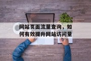 网站页面流量查询,如何有效提升网站访问量 网站页面流量查询,如何有效提升网站访问量