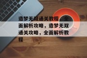 造梦无双通关教程，全面解析攻略，造梦无双通关攻略，全面解析教程