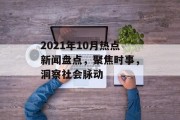 2021年10月热点新闻盘点，聚焦时事，洞察社会脉动
