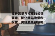 提升流量与权重的关键要素，优化网站流量和权重，关键要素和策略