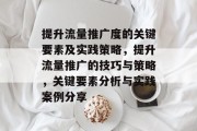 提升流量推广度的关键要素及实践策略，提升流量推广的技巧与策略，关键要素分析与实践案例分享