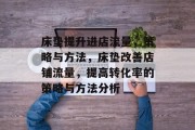 床垫提升进店流量,策略与方法,床垫改善店铺流量,提高转化率的策略与方法分析