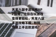 天龙八部手游攻略APP指南,让你在玩游戏变得更轻松,天龙八部手游攻略下载: 如何快速上手这款游戏? 天龙八部手游攻略APP指南,让你在玩游戏变得更轻松,天龙八部手游攻略下载: 如何快速上手这款游戏?